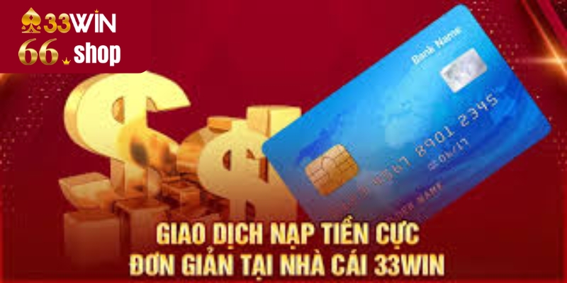 Cách Nạp Tiền 33win66 An Toàn Nhận Ngay Lập Tức