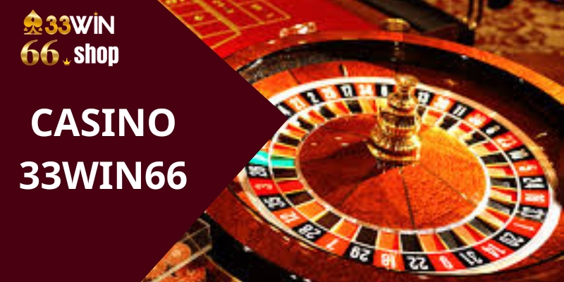 Khám Phá Thiên Đường Casino Đỉnh Cao Tại 33win66