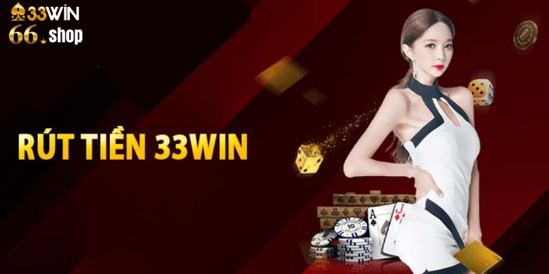 Rút tiền an toàn và nhanh chóng với 33win66